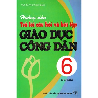 Hướng Dẫn Trả Lới Câu Hỏi Và Bài Tập Giáo Dục Công Dân (Lớp 6, 7, 8, 9)