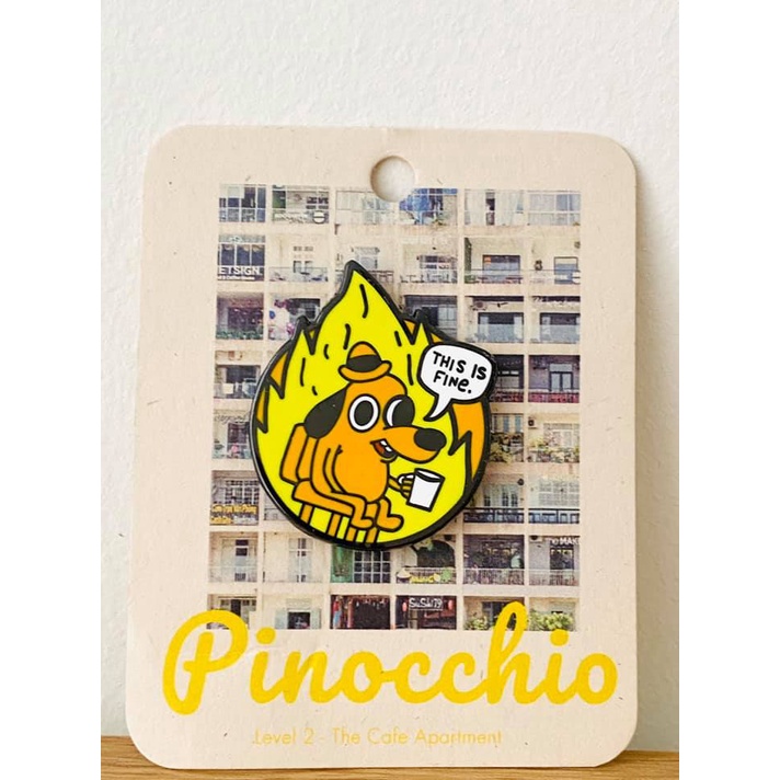 Pin cài This is Fine - Huy hiệu kim loại Pinocchio Saigon