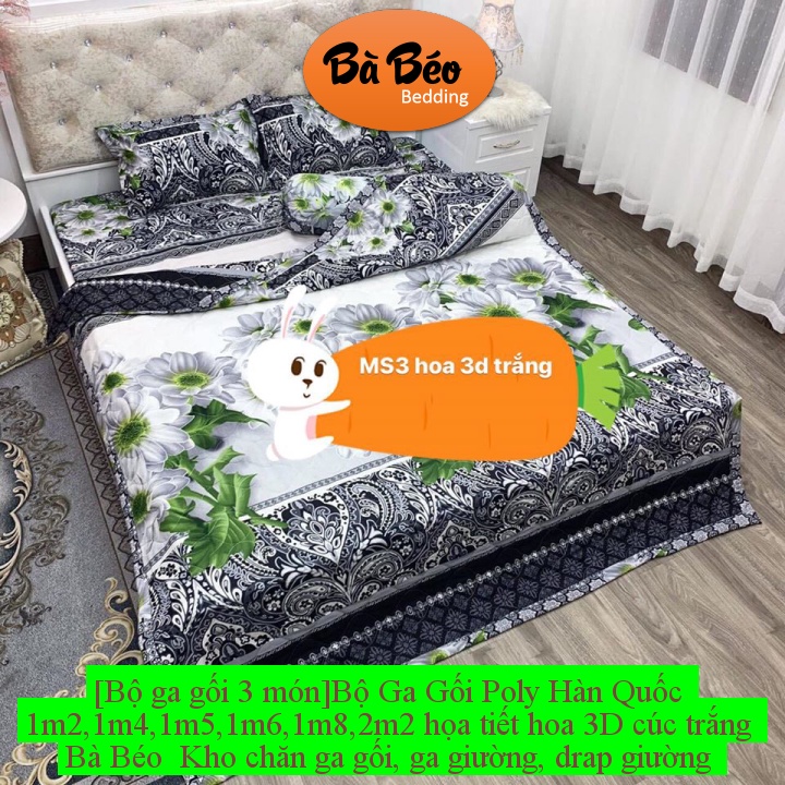 Bộ Ga Gối Poly Hàn Quốc 1m2,1m4,1m5,1m6,1m8,2m2 họa tiết hoa 3D cúc trắng Bà Béo Kho chăn ga gối, ga g