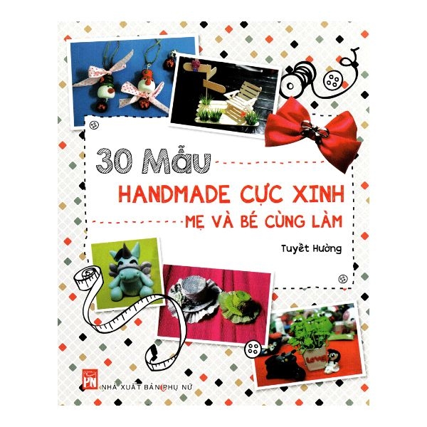 Sách - 30 Mẫu Handmade Cực Xinh Mẹ Và Bé Cùng Làm