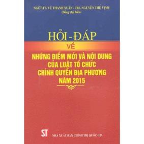 Sách Hỏi - Đáp Về Những Điểm Mới Và Nội Dung Của Luật Tổ Chức Chính Quyền Địa Phương Năm 2015