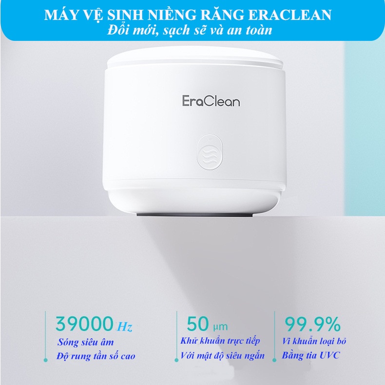 Máy vệ sinh niềng răng, răng giả  EraClean diệt khuẩn đến 99.9%, loại bỏ mùi hôi, giúp bạn có hàm răng chắc khỏe.