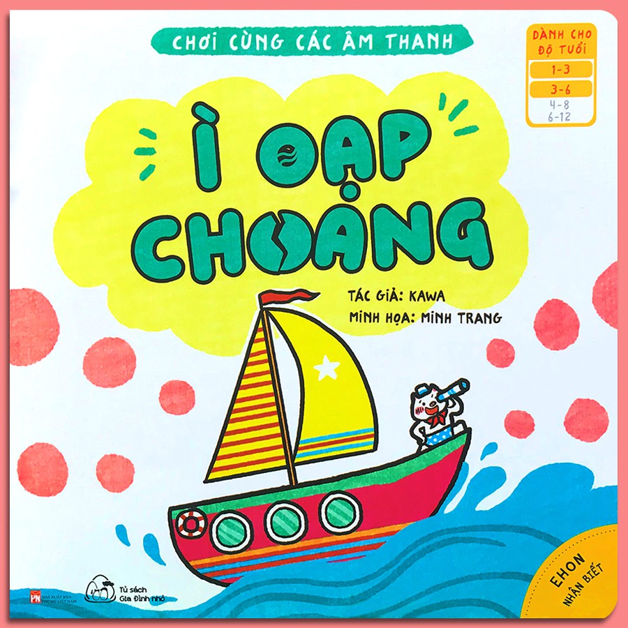 Sách - Ehon Nhận biết - Chơi cùng các âm thanh - Ì oạp choang (Dành cho bé 0 - 6 tuổi)