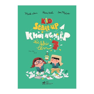 Sách - Kid Start-Up Khởi Nghiệp Từ Khi Lên 7