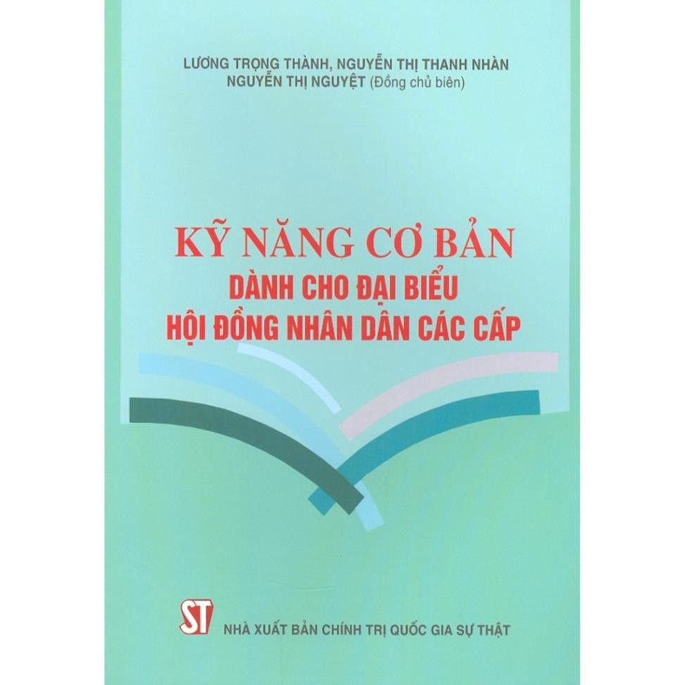 Sách - Kỹ Năng Cơ Bản Dành Cho Đại Biểu Hội Đồng Nhân Dân Các Cấp - NXB Chính Trị Quốc Gia Sự Thật