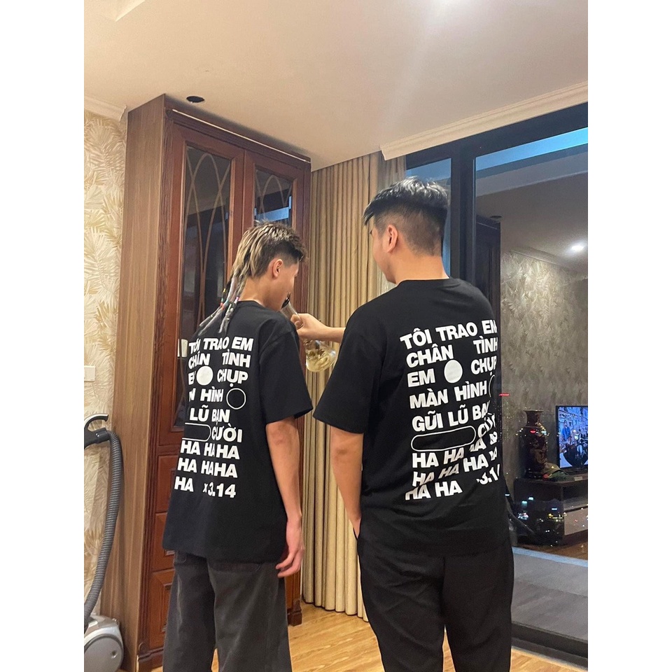 Áo Thun Hot Trend " Tôi trao em chân tình, em chụp màn hình gửi lũ bạn cười ha ha x 3,14"