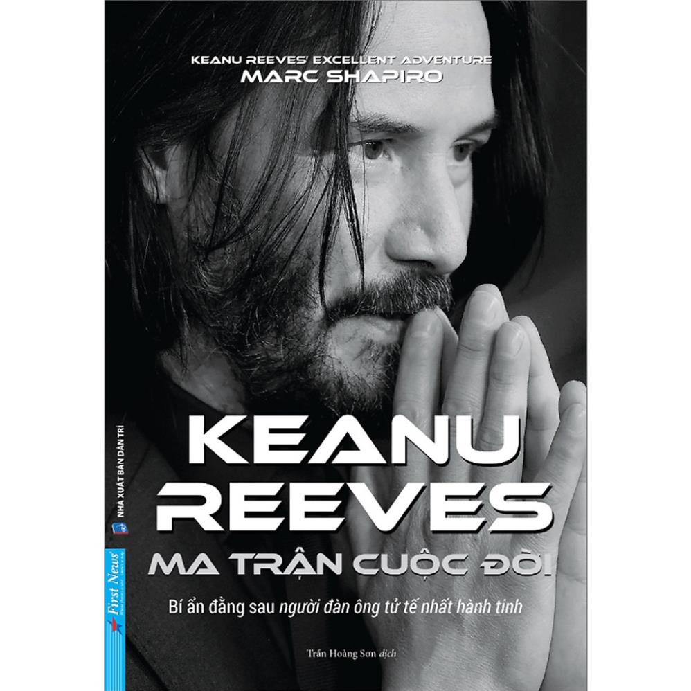 Sách Keanu Reeves - Ma Trận Cuộc Đời (Bí Ẩn Đằng Sau Người Đàn Ông Tử Tế Nhất Hành Tinh) - First News