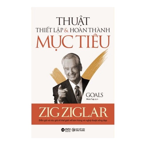 Sách > Thuật Thiết Lập Và Hoàn Thành Mục Tiêu (Goals - Zig Ziglar - Diễn Giả & Tác Giả #1 Thế Giới Về Bán Hàng)