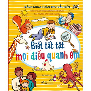 Sách: Biết Tất Tật Mọi Điều Quanh Em - Bách Khoa Thư Đầu Đời (Dành Cho Tuổi 3+)