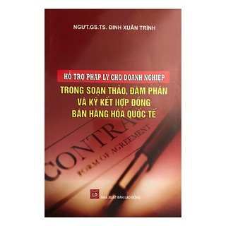 Sách - Hỗ Trợ Pháp Lý Cho Doanh Nghiệp Trong Soạn Thảo, Đàm Phán Và Ký Hợp Đồng Bán Hàng Hóa Quốc Tế