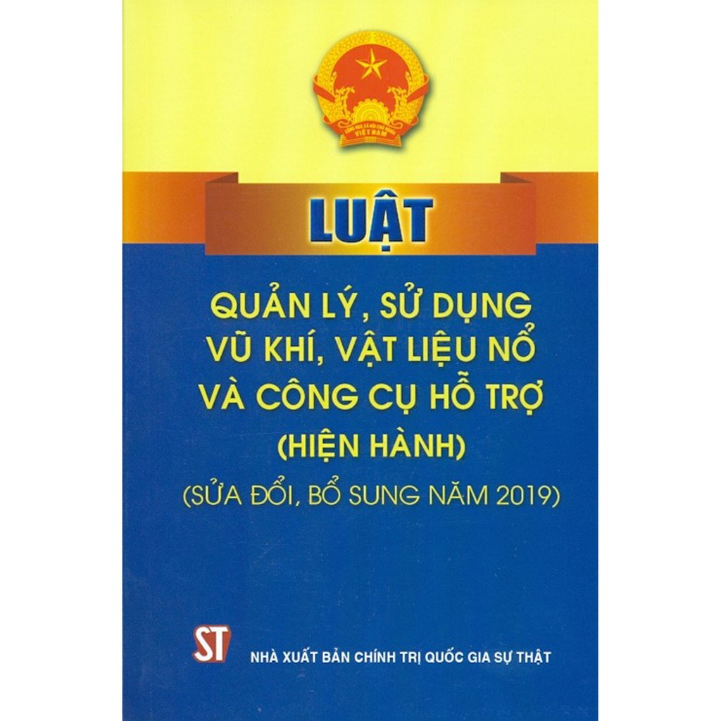 Sách - Luật Quản Lý, Sử Dụng Vũ Khí, Vật Liệu Nổ Và Công Cụ Hỗ Trợ (Hiện Hành) (Sửa Đổi, Bổ Sung Năm 2019)