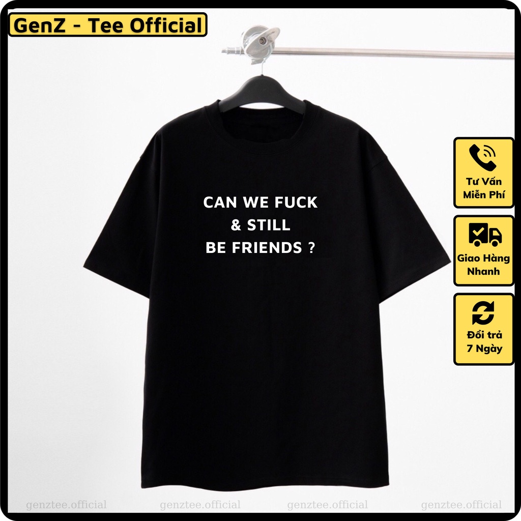 Áo thun chữ Can we fuk and still be friends mặc phong cách trẻ trung, nam nữ mặc form cực đẹp