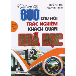 Giải Chi Tiết 800 Câu Hỏi Trắc Nghiệm Khách Quan Hóa 12