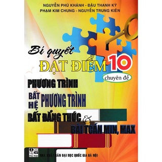 Sách - Bí quyết đạt điểm 10 chuyên đề Phương trình bất phương trình hệ bất phương trình bất đẳng thức và bài toán