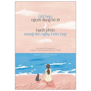 Sách AZ - Gửi Bạn, Người Đang Bỏ Lỡ Hạnh Phúc Mang Tên Ngày Hôm Nay