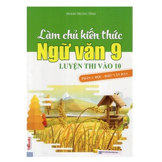 Sách - Làm Chủ Kiến Thức Ngữ Văn 9 - Luyện Thi Vào Lớp 10 Phần 1: Đọc – Hiểu Văn Bản