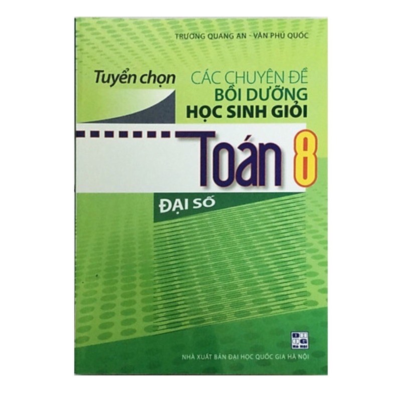 Sách - Tuyển Chọn Các Chuyên Đề  Bồi Dưỡng Học Sinh Giỏi Toán 8 (Đại Số)