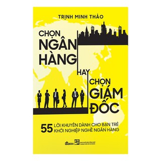 55 lời khuyên dành cho bạn trẻ khởi nghiệp ngành ngân hàng - chọn ngân hàng hay c
