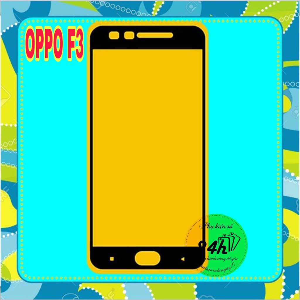 Kính Cường Lực Oppo F3 Full keo,full màn 9D Hàng Chuẩn Loại 1