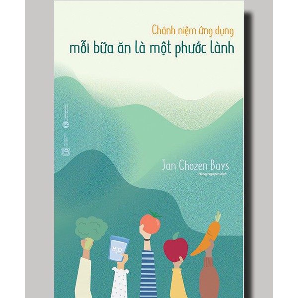 Sách - Chánh Niệm Ứng Dụng - Mỗi Bữa Ăn Là Một Phước Lành - Jan Chozen Bays