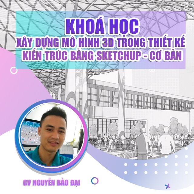 FULL khóa học THIẾT KẾ- Xây dựng mô hình 3D trong thiết kế kiến trúc bằng Sketchup-cơ bản