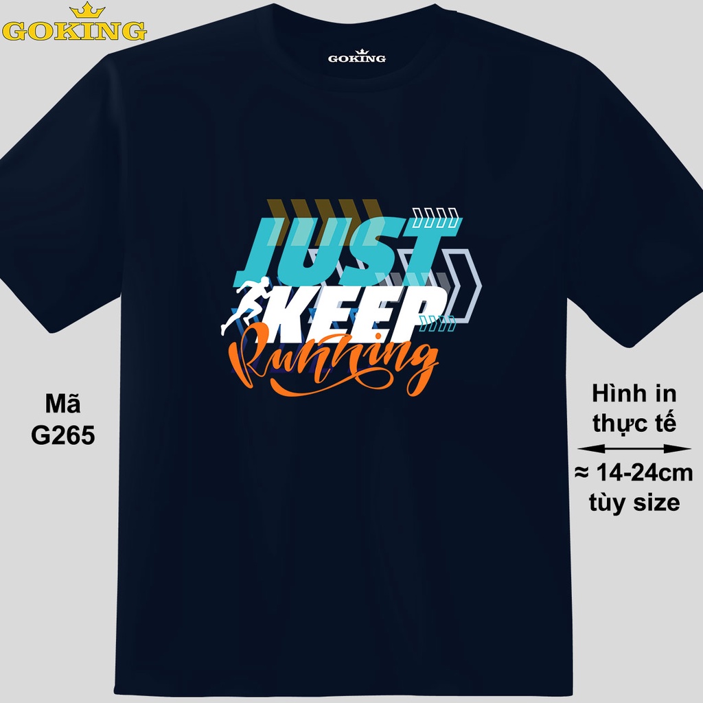 JUST KEEP RUNNING, mã G265. Áo thun in đẹp cho nam nữ, cặp đôi, hội nhóm, trường lớp, công ty. Áo phông Goking hàng hiệu