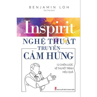 Inspirit - Nghệ Thuật Truyền Cảm Hứng - 12 Chiến Lược Về Thuyết Trình Hiệu Quả
