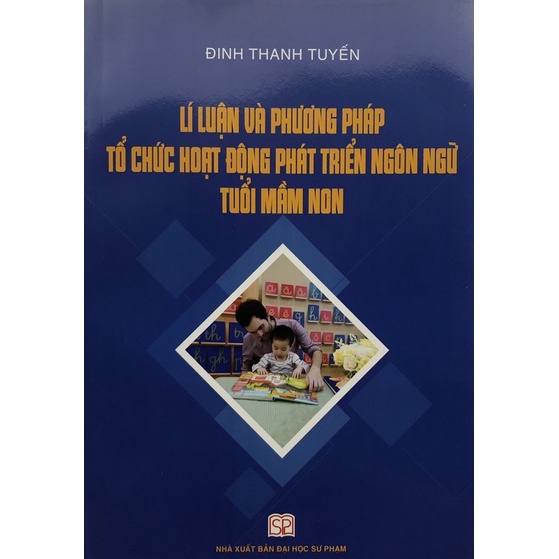 Sách - Lí luận và Phương pháp tổ chức hoạt động phát triển ngôn ngữ tuổi mầm non
