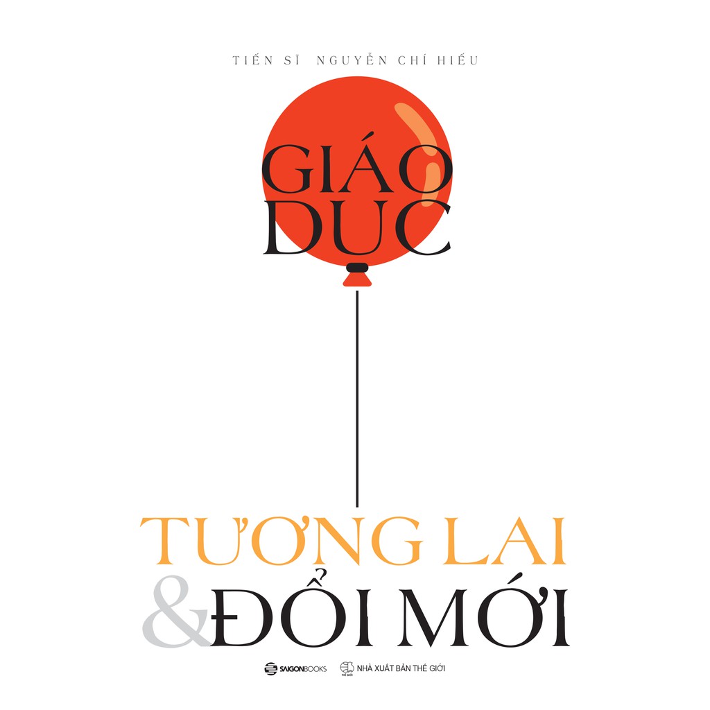 SÁCH: Giáo dục, Tương lai &amp; Đổi mới - Tác giả: Nguyễn Chí Hiếu