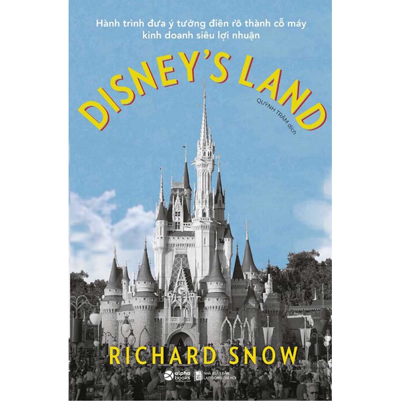 Sách - Hành Trình Đưa Ý Tưởng Điên Rồ Thành Cỗ Máy Kinh Doanh Siêu Lợi Nhuận Disney's Land