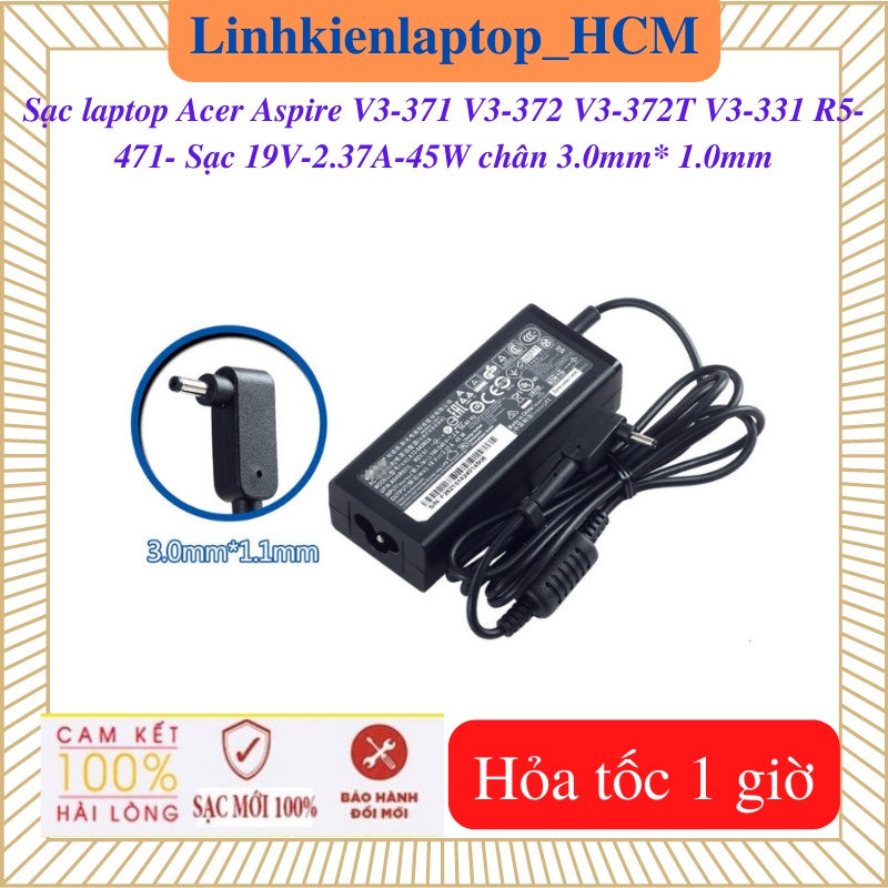 Sạc laptop Acer Aspire V3-331 V3-371 V3-372 R5-471 V3-372T - Sạc 19V- 2.37A- 45W chân 3.0* 1.0mm
