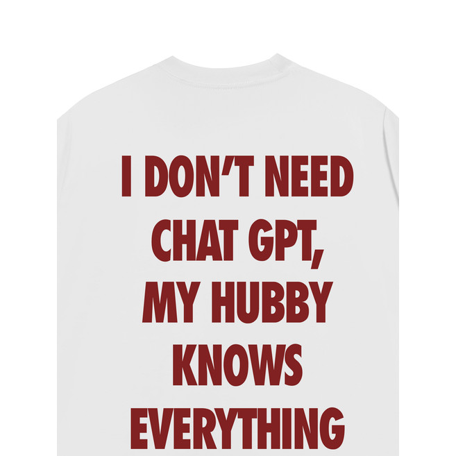 Áo Thun I Dont Need Chat Gpt , My Hubby Knows Everything - Luôn Vui Tươi - Áo thun Form Oversize 250