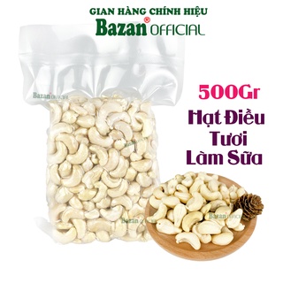 Hạt điều tươi làm sữa Bazan Bình Phước nguyên hạt dinh dưỡng A+ loại 1 nhân trắng sống 500g làm sữa