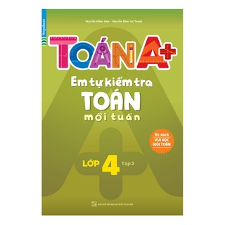 Sách Toán A+ Em Tự Kiểm Tra Toán Mỗi Tuần Lớp 4 Tập 2 (Tặng khóa học tiếng anh online)
