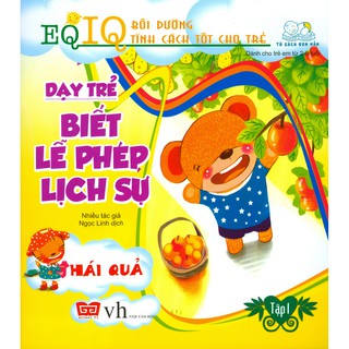 EQ-IQ Bồi Dưỡng Tính Cách Tốt Cho Trẻ - Dạy Trẻ Biết Lễ Phép Lịch Sự - Tập 1: Hái Quả
