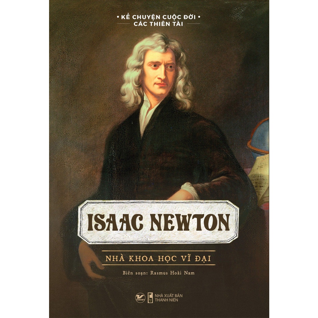 Sách - Isaac Newton – Nhà khoa học vĩ đại - Kể Chuyện Cuộc Đời Các Thiên Tài