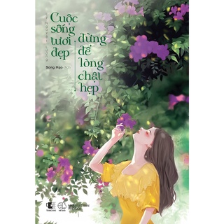 Sách - Cuộc sống tươi đẹp đừng để lòng chật hẹp