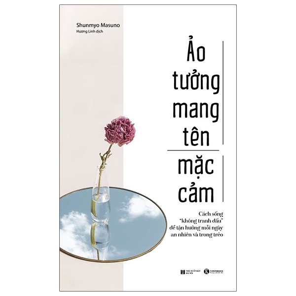 Sách - Ảo Tưởng Mang Tên Mặc Cảm: Cách Sống “Không Tranh Đấu” Để Tận Hưởng Mỗi Ngày An Nhiên Và Trong Trẻo