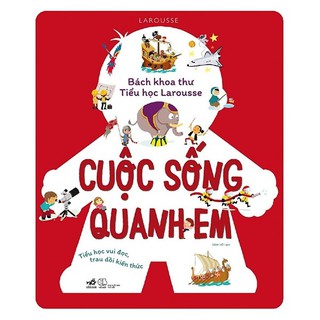 Sách nhã nam - bách khoa thư tiểu học larousse - cuộc sống quanh em