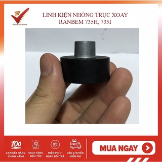 (Phụ kiện chính hãng) Trục xoay máy Ranbem 735h 735i