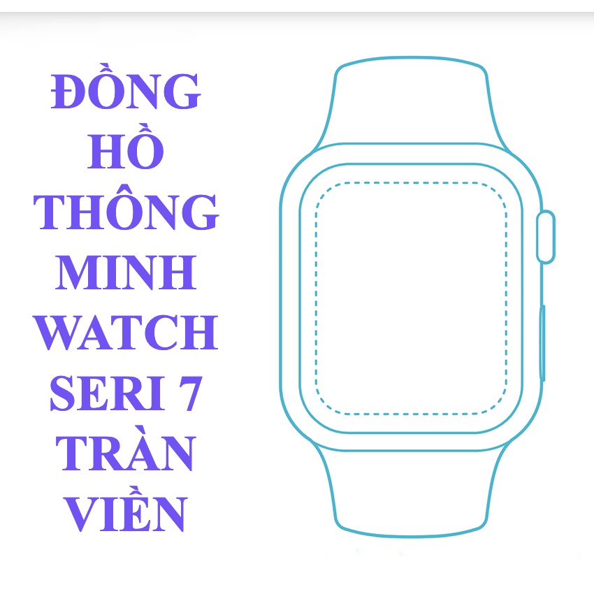 Đồng Hồ Thông Minh Tràn Viền Watch Seri 7 Cao Cấp / Smart Watch Seri 7 Thay Ảnh Nền - Nghe Gọi - BH 5 Tháng