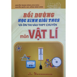 Bồi Dưỡng Học Sinh Giỏi THCS Và Ôn Thi Vào THPT Chuyên Môn Vật Lí
