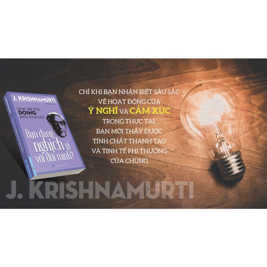 Sách - J. Krishnamurti - Bạn Đang Nghịch Gì Với Đời Mình? - First News