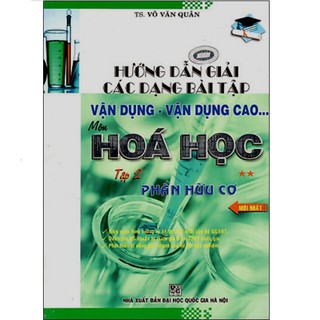 Hướng Dẫn Giải Các Dạng Bài Tập Vận Dụng Môn Hóa Học (Tập 2) - Phần Hữu Cơ
