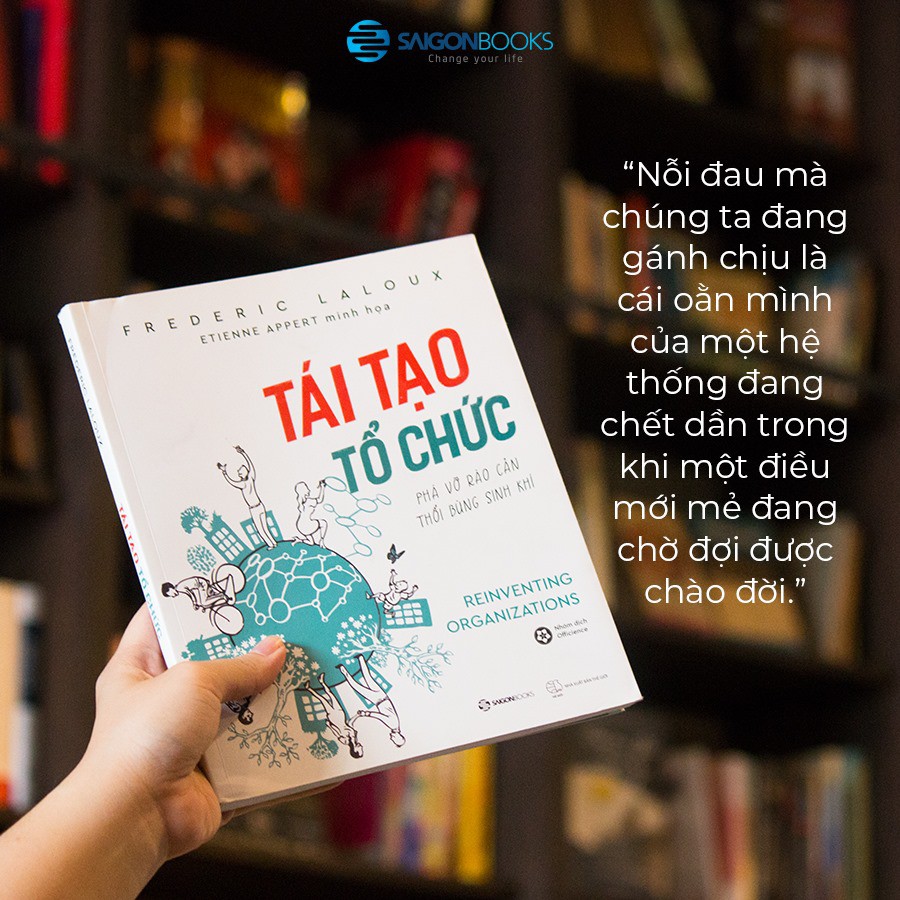 SÁCH: Tái tạo tổ chức: Phá vỡ rào cản, thổi bùng sinh khí (Reinventing Organizations) - Tác giả: Frederic Laloux