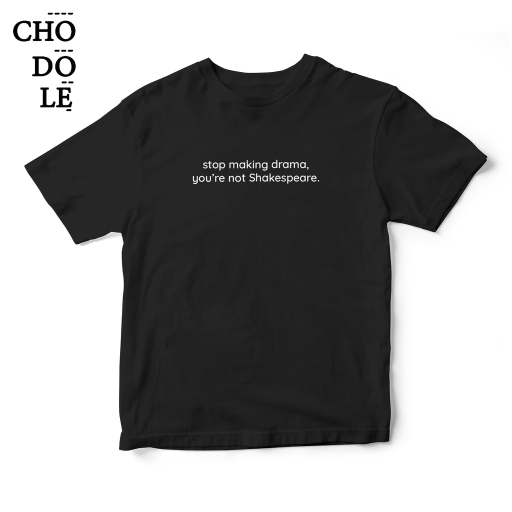 [Mã FATHANG5 giảm 10K đơn 50K] Áo thun unisex in quote Stop making drama, you're not ShakeSpeare ( nhiều màu )