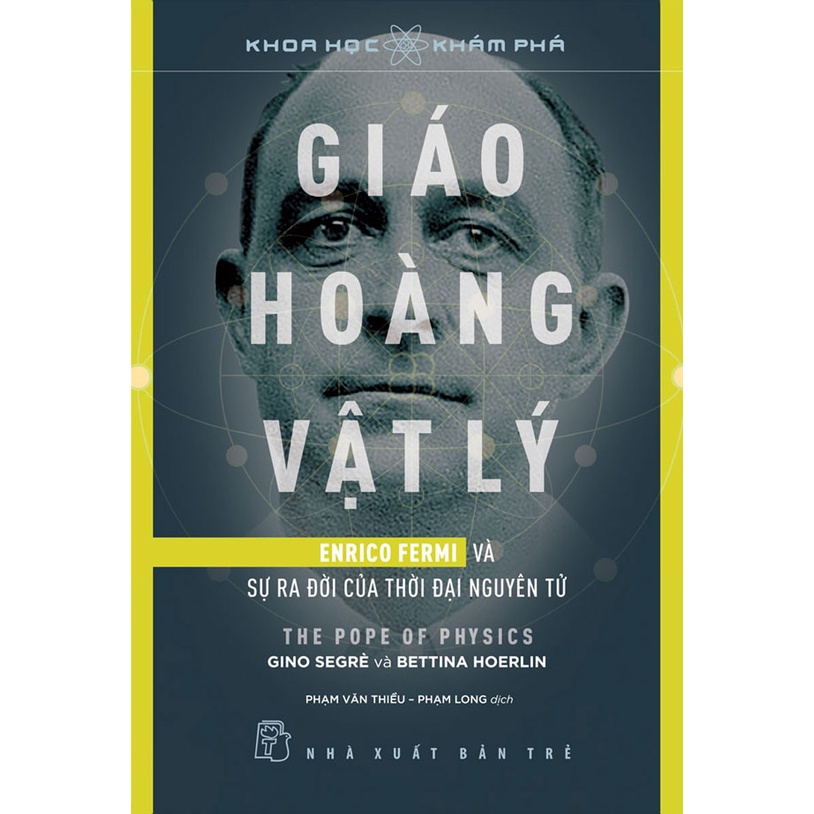 Sách - Giáo Hoàng Vật Lý - Enrico Fermi Và Sự Ra Đời Của Thời Đại Nguyên Tử