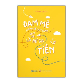 Đam Mê Không Để Làm Cảnh, Đam Mê Là Để Ra Tiền (Tặng Kèm Bookmark)