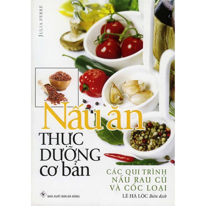 Sách - Nấu Ăn Thực Dưỡng Cơ Bản - Các Qui Trình Nấu Rau Củ &amp; Cốc Loại