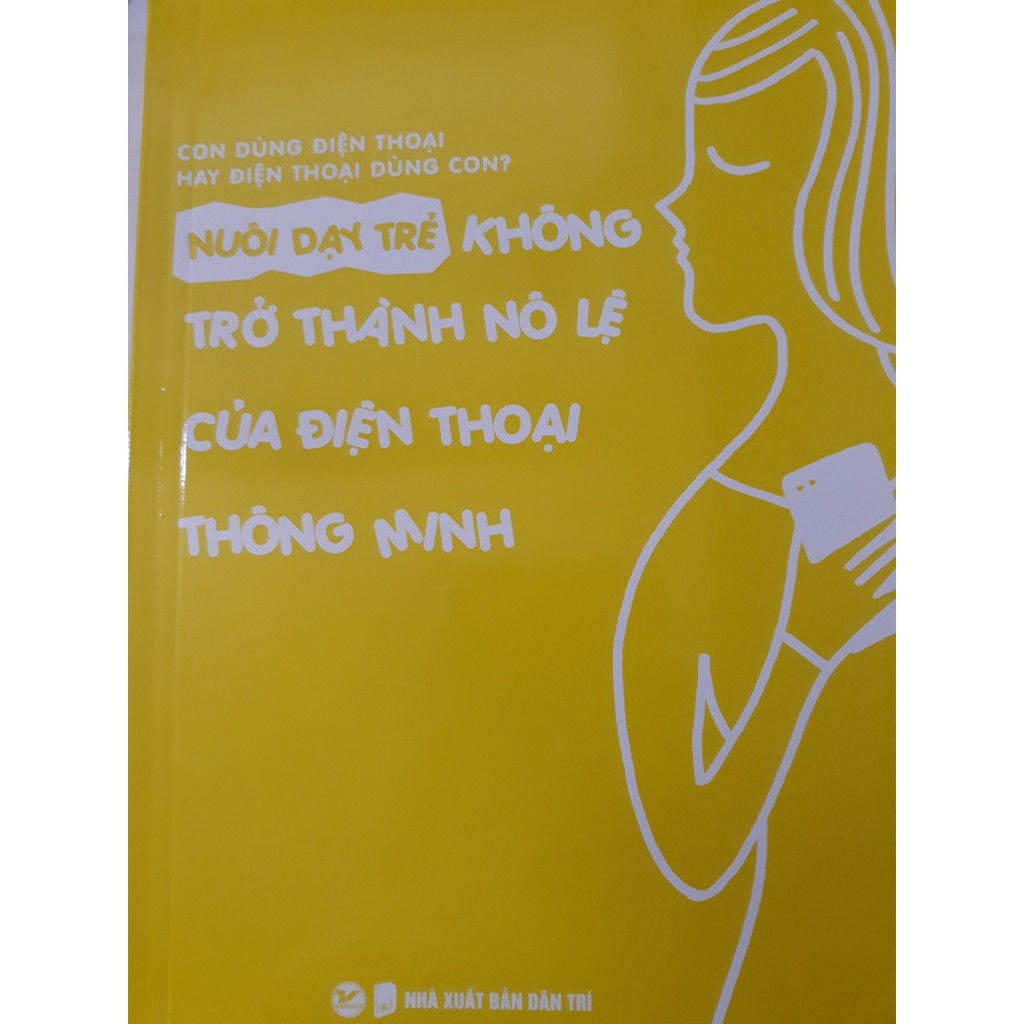 Sách - Nuôi Dạy Trẻ Không Trở Thành Nô Lệ Của Điện Thoại Thông Minh